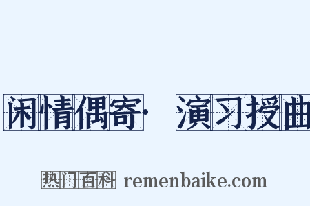闲情偶寄·演习授曲是什么意思的图片